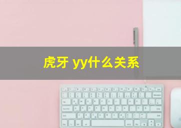 虎牙 yy什么关系